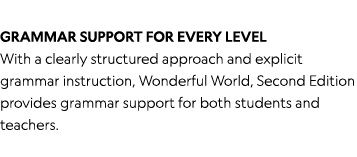 GRAMMAR SUPPORT FOR EVERY LEVEL With a clearly structured approach and explicit grammar instruction, Wonderful World,   