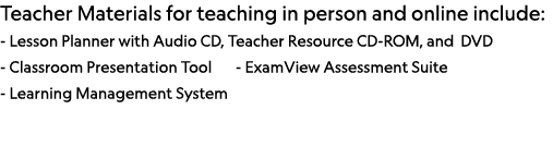 Teacher Materials for teaching in person and online include: - Lesson Planner with Audio CD, Teacher Resource CD-ROM,   