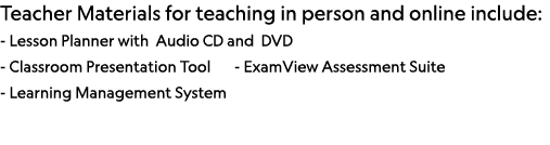 Teacher Materials for teaching in person and online include: - Lesson Planner with Audio CD and DVD - Classroom Prese   