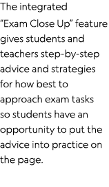 The integrated  Exam Close Up  feature gives students and teachers step-by-step advice and strategies for how best to   