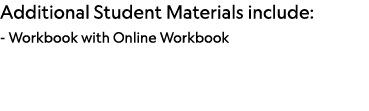 Additional Student Materials include: - Workbook with Online Workbook 