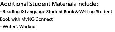 Additional Student Materials include: - Reading & Language Student Book & Writing Student Book with MyNG Connect - Wr   