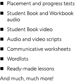 Placement and progress tests Student Book and Workbook audio Student Book video Audio and video scripts Communicative   