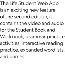 The Life Student Web App is an exciting new feature of the second edition, it contains the video and audio for the St   
