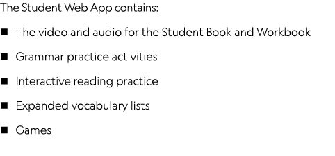 The Student Web App contains: The video and audio for the Student Book and Workbook Grammar practice activities Inter   