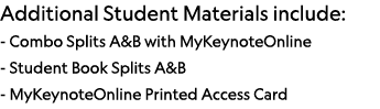 Additional Student Materials include: - Combo Splits A&B with MyKeynoteOnline - Student Book Splits A&B - MyKeynoteOn   