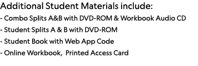 Additional Student Materials include: - Combo Splits A&B with DVD-ROM & Workbook Audio CD - Student Splits A & B with   