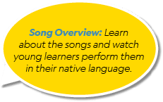 Song Overview: Learn about the songs and watch young learners perform them in their native language