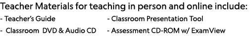Teacher Materials for teaching in person and online include: - Teacher s Guide            - Classroom Presentation To   