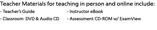 Teacher Materials for teaching in person and online include: - Teacher s Guide                 - Instructor eBook - C   