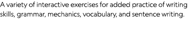 A variety of interactive exercises for added practice of writing skills, grammar, mechanics, vocabulary, and sentence   