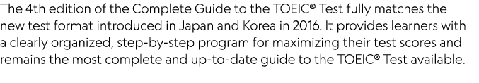 The 4th edition of the Complete Guide to the TOEIC  Test fully matches the new test format introduced in Japan and Ko   