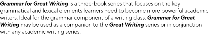 Grammar for Great Writing is a three- book series that focuses on the key grammatical and lexical elements learners n   