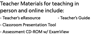 Teacher Materials for teaching in person and online include: - Teacher s eResource          - Teacher s Guide - Class   