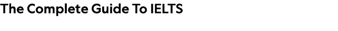 The Complete Guide To IELTS 