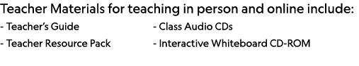 Teacher Materials for teaching in person and online include: - Teacher s Guide       - Class Audio CDs - Teacher Reso   
