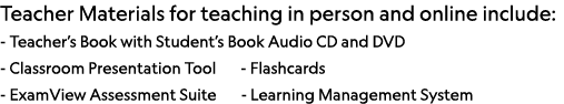 Teacher Materials for teaching in person and online include: - Teacher s Book with Student s Book Audio CD and DVD -    