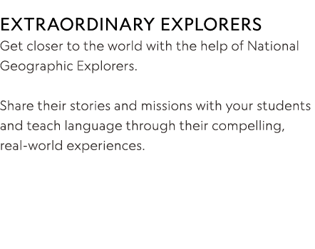 EXTRAORDINARY EXPLORERS Get closer to the world with the help of National Geographic Explorers  Share their stories a   