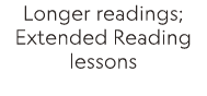Longer readings; Extended Reading lessons