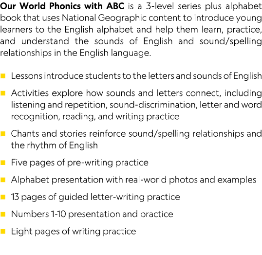 Our World Phonics with ABC is a 3-level series plus alphabet book that uses National Geographic content to introduce    