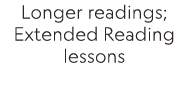 Longer readings; Extended Reading lessons