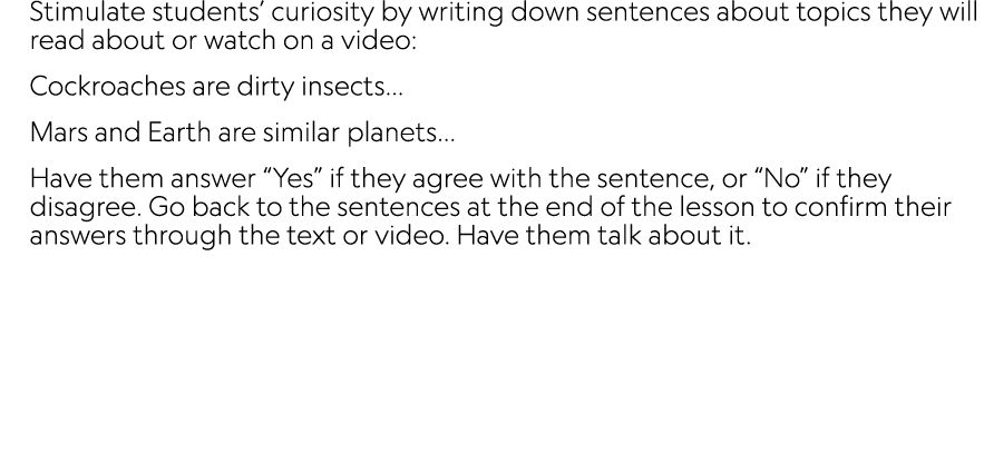 Stimulate students’ curiosity by writing down sentences about topics they will read about or watch on a video: Cockro...