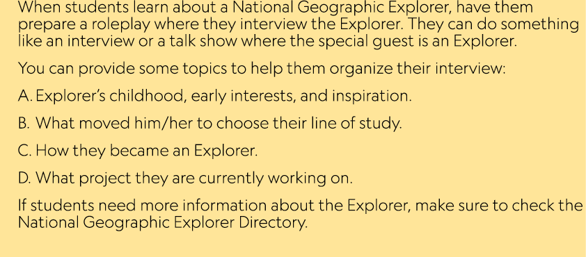 When students learn about a National Geographic Explorer, have them prepare a roleplay where they interview the Explo...