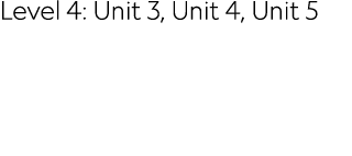 Level 4: Unit 3, Unit 4, Unit 5 