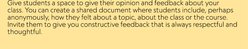 Give students a space to give their opinion and feedback about your class. You can create a shared document where stu...