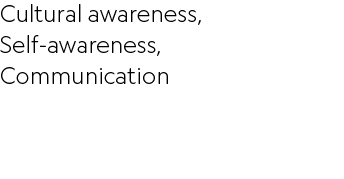 Cultural awareness, Self awareness, Communication 