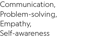 Communication, Problem solving, Empathy, Self awareness 