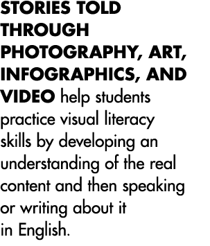Stories told through photography, art, infographics, and video help students practice visual literacy skills by devel   