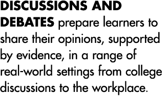 DISCUSSIONS AND DEBATES prepare learners to share their opinions, supported by evidence, in a range of real-world set   