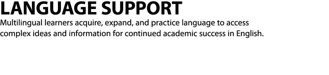 LANGUAGE SUPPORT Multilingual learners acquire, expand, and practice language to access complex ideas and information   