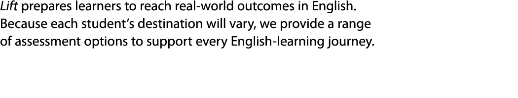 Lift prepares learners to reach real-world outcomes in English  Because each student s destination will vary, we prov   